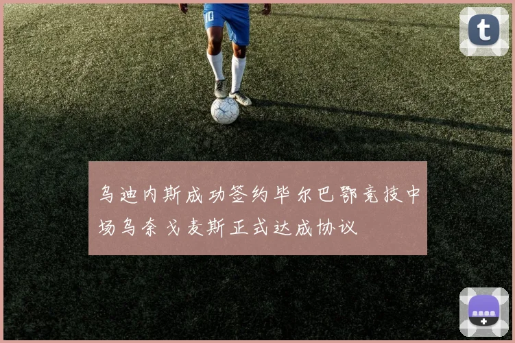 乌迪内斯成功签约毕尔巴鄂竞技中场乌奈戈麦斯正式达成协议