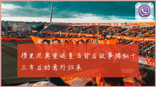 穆里尼奥重返皇马背后故事揭秘十三年后的意外归来